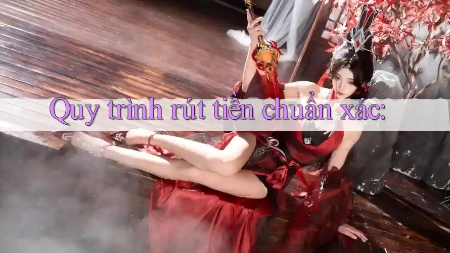 Quy trình rút tiền chuẩn xác Quy trình rút tiền chuẩn xác