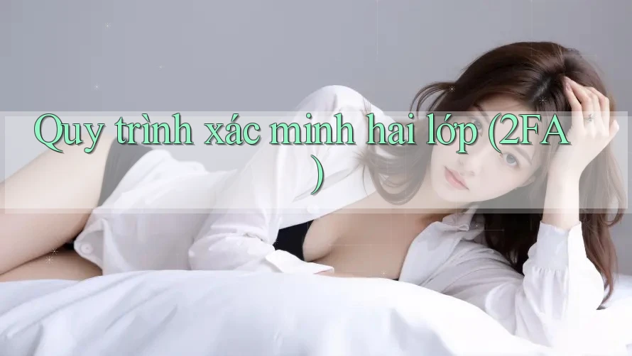 Quy trình xác minh hai lớp (2FA)