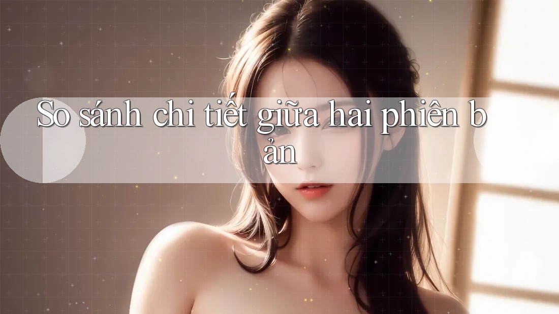 So sánh chi tiết giữa hai phiên bản