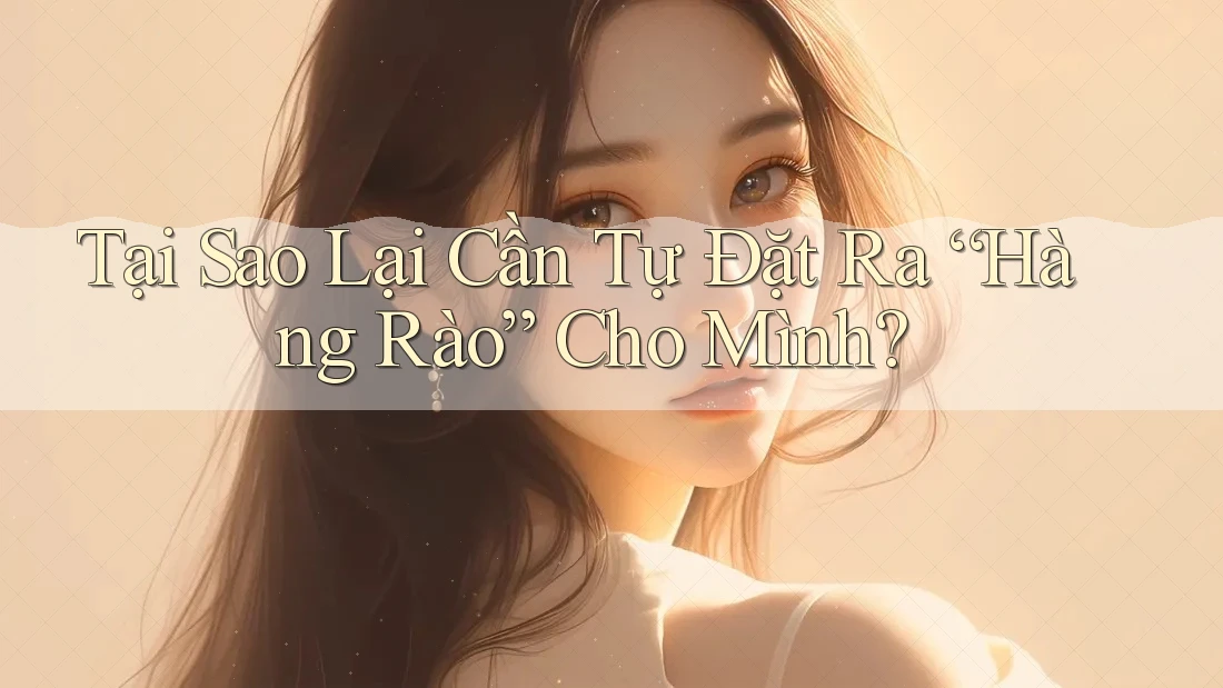 Tại Sao Lại Cần Tự Đặt Ra “Hàng Rào” Cho Mình? Tại Sao Lại Cần Tự Đặt Ra “Hàng Rào” Cho Mình?