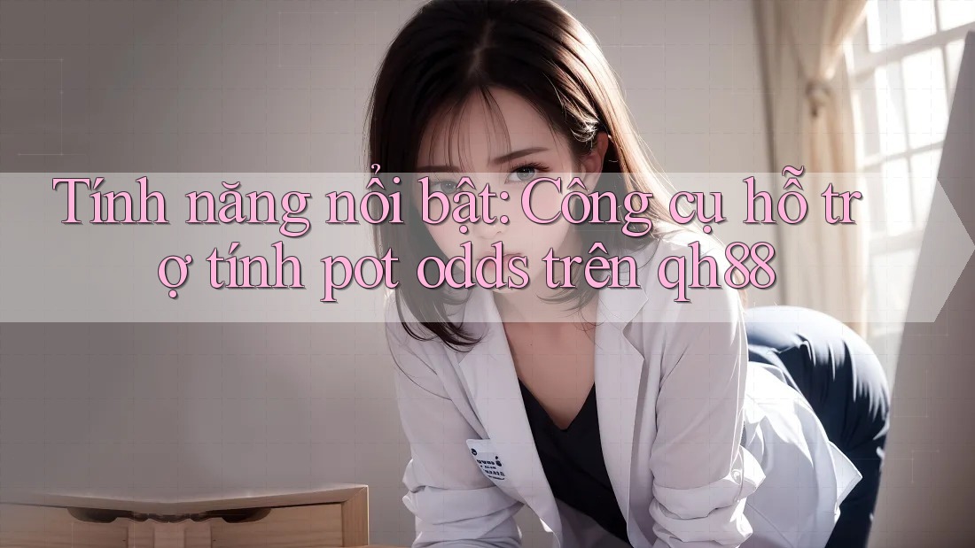 Tính năng nổi bật: Công cụ hỗ trợ tính pot odds trên qh88 Tính năng nổi bật: Công cụ hỗ trợ tính pot odds trên qh88