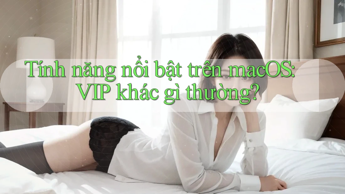 Tính năng nổi bật trên macOS: VIP khác gì thường?