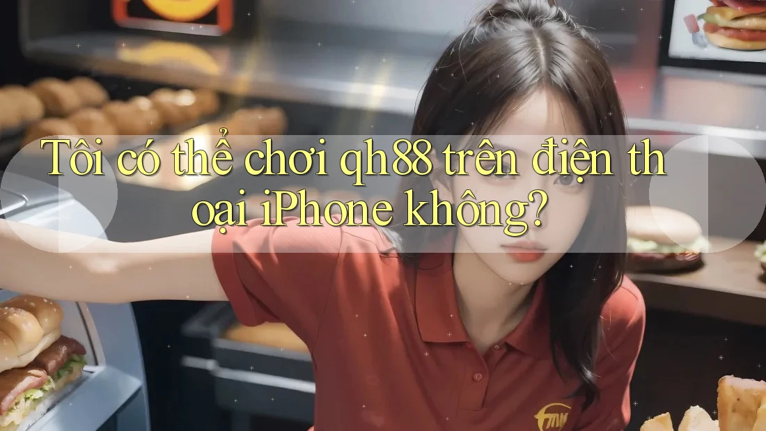 Tôi có thể chơi qh88 trên điện thoại iPhone không? Tôi có thể chơi qh88 trên điện thoại iPhone không?