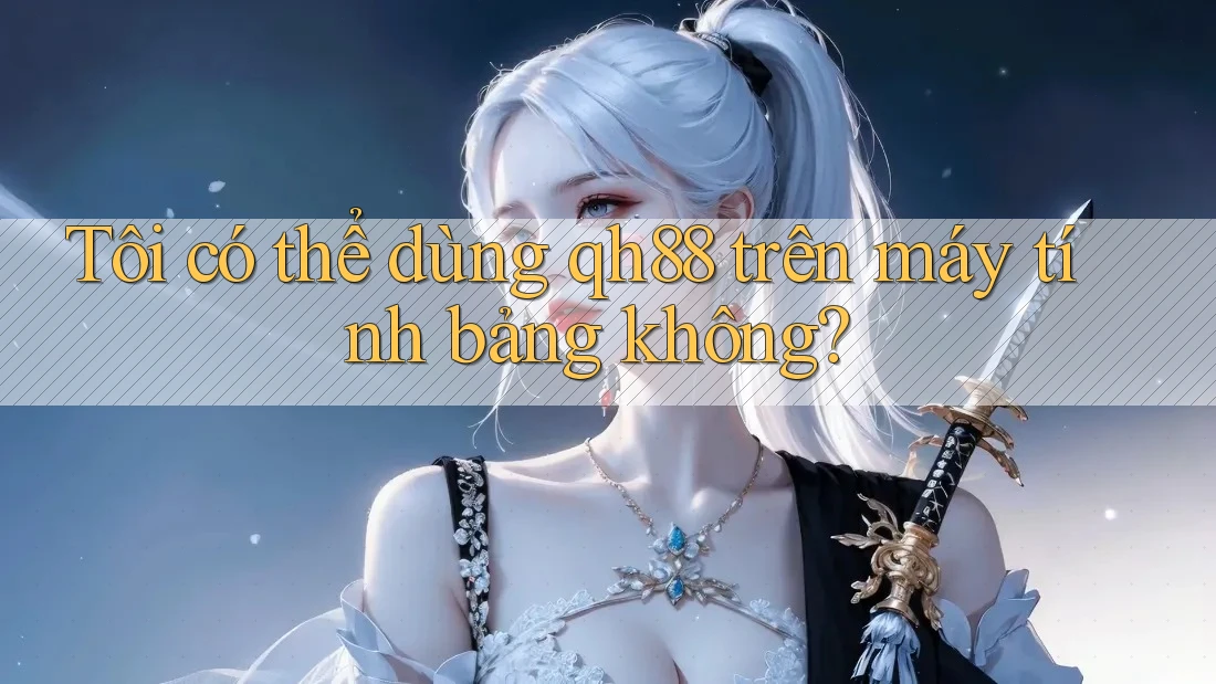 Tôi có thể dùng qh88 trên máy tính bảng không? Tôi có thể dùng qh88 trên máy tính bảng không?
