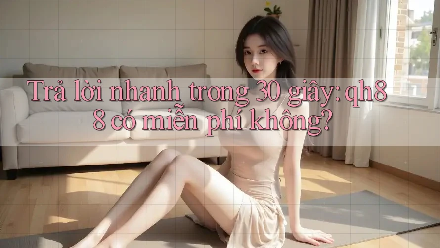 Trả lời nhanh trong 30 giây: qh88 có miễn phí không?