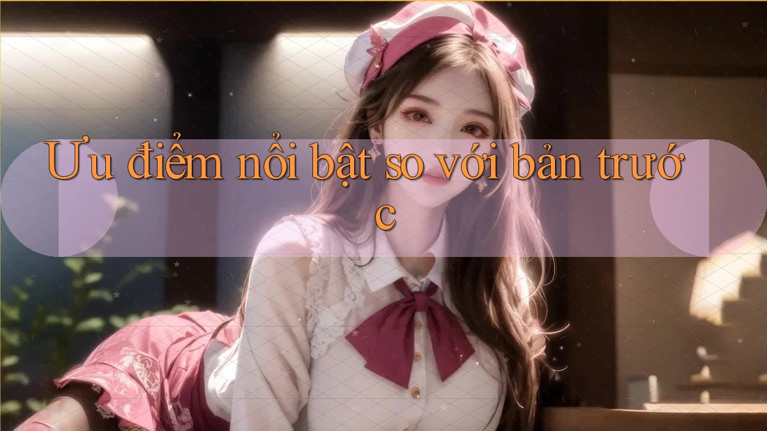 Ưu điểm nổi bật so với bản trước Ưu điểm nổi bật so với bản trước